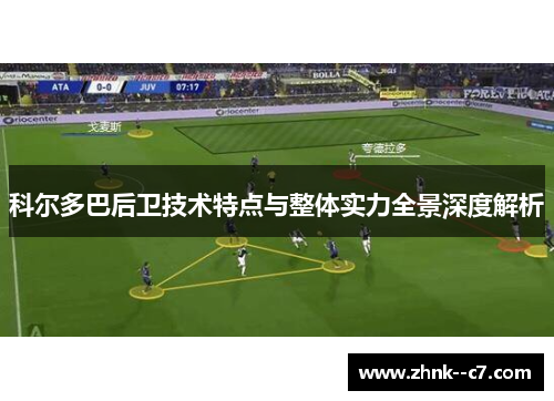科尔多巴后卫技术特点与整体实力全景深度解析
