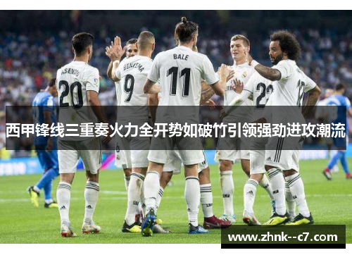 西甲锋线三重奏火力全开势如破竹引领强劲进攻潮流 西甲锋线三重奏火力全开势如破竹引领强劲进攻潮流
