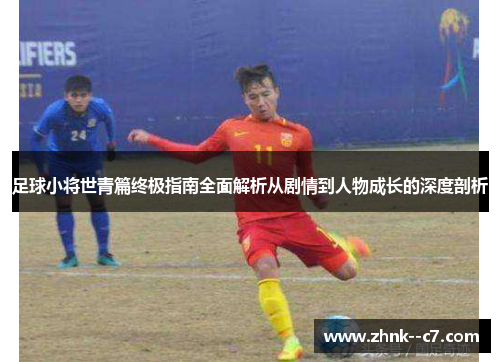 足球小将世青篇终极指南全面解析从剧情到人物成长的深度剖析