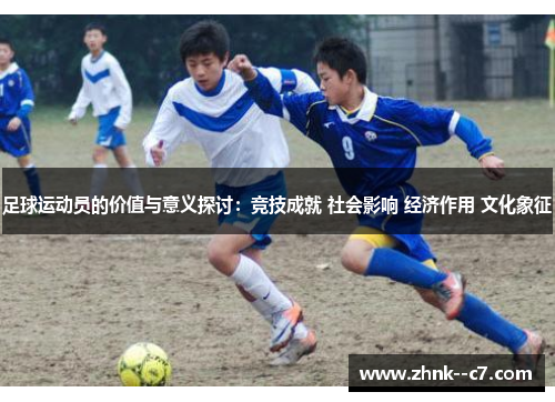 足球运动员的价值与意义探讨：竞技成就 社会影响 经济作用 文化象征
