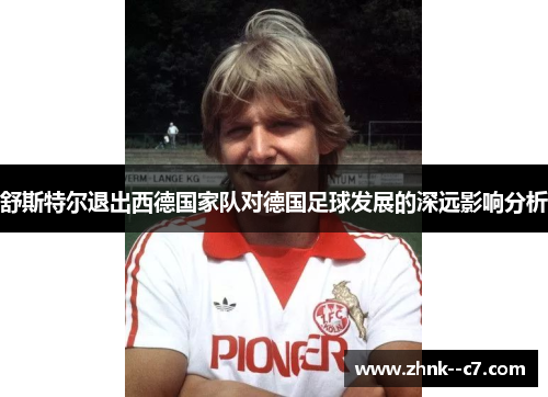 舒斯特尔退出西德国家队对德国足球发展的深远影响分析