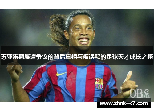 苏亚雷斯屡遭争议的背后真相与被误解的足球天才成长之路