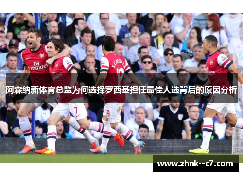 阿森纳新体育总监为何选择罗西基担任最佳人选背后的原因分析 阿森纳新体育总监为何选择罗西基担任最佳人选背后的原因分析