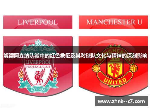 解读阿森纳队徽中的红色象征及其对球队文化与精神的深刻影响 解读阿森纳队徽中的红色象征及其对球队文化与精神的深刻影响
