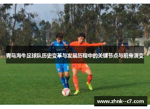 青岛海牛足球队历史变革与发展历程中的关键节点与前身演变 青岛海牛足球队历史变革与发展历程中的关键节点与前身演变