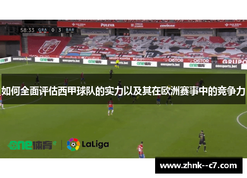 如何全面评估西甲球队的实力以及其在欧洲赛事中的竞争力