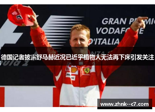 德国记者披露舒马赫近况已近乎植物人无法再下床引发关注