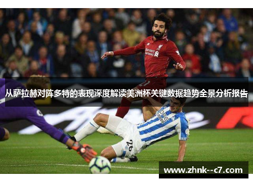 从萨拉赫对阵多特的表现深度解读美洲杯关键数据趋势全景分析报告