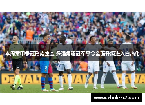 本周意甲争冠形势生变 多强角逐冠军悬念全面升级进入白热化