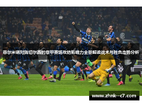 菲尔米诺对阵切尔西的意甲赛场攻防影响力全景解读战术与胜负走势分析