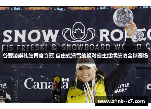 谷爱凌崇礼站再度夺冠 自由式滑雪的绝对霸主继续统治全球赛场