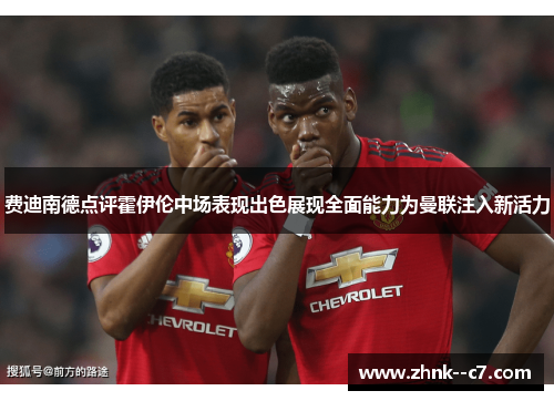 费迪南德点评霍伊伦中场表现出色展现全面能力为曼联注入新活力