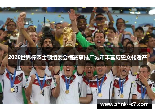 2026世界杯波士顿组委会借赛事推广城市丰富历史文化遗产