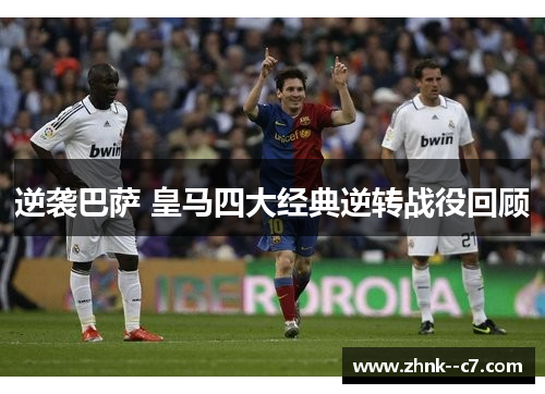 逆袭巴萨 皇马四大经典逆转战役回顾