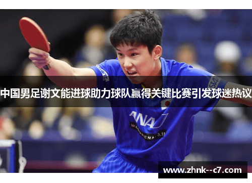 中国男足谢文能进球助力球队赢得关键比赛引发球迷热议