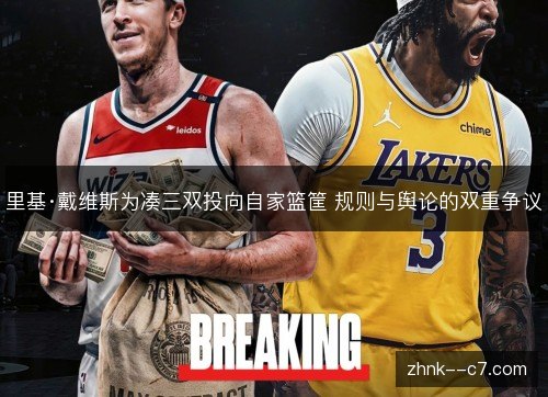 里基·戴维斯为凑三双投向自家篮筐 规则与舆论的双重争议